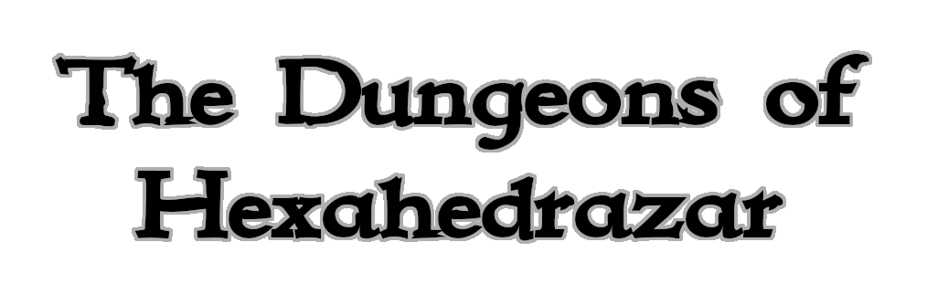 The Dungeons of Hexahedrazar